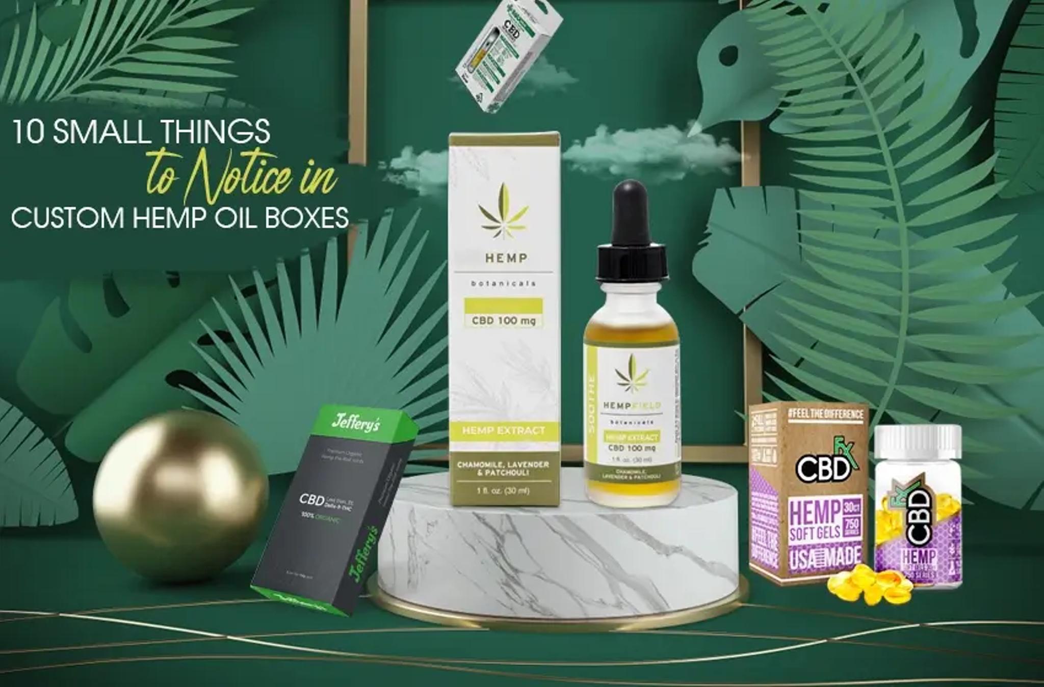 10 Small Things to Notice in Custom Hemp Oil Boxes