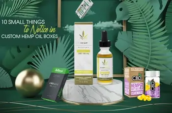 Important Things To Notice In Custom Hemp Oil Boxes